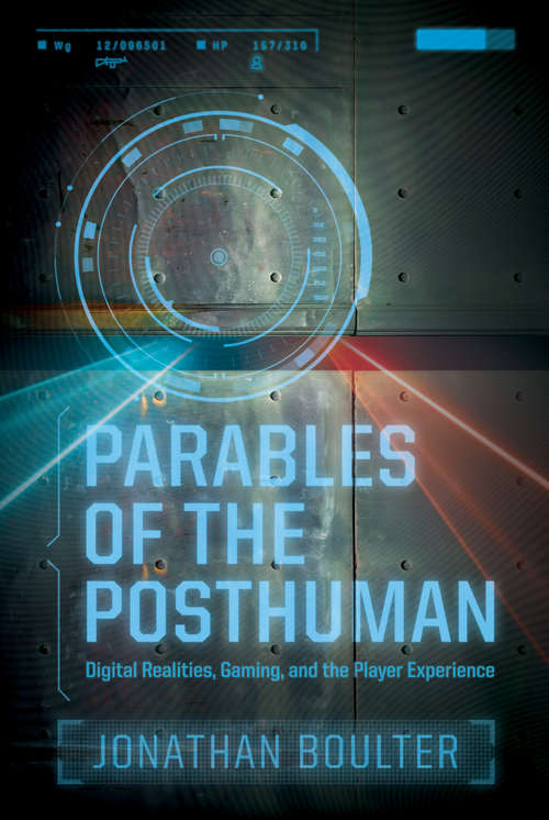 Book cover of Parables of the Posthuman: Digital Realities, Gaming, and the Player Experience (Contemporary Approaches to Film and Media Series)