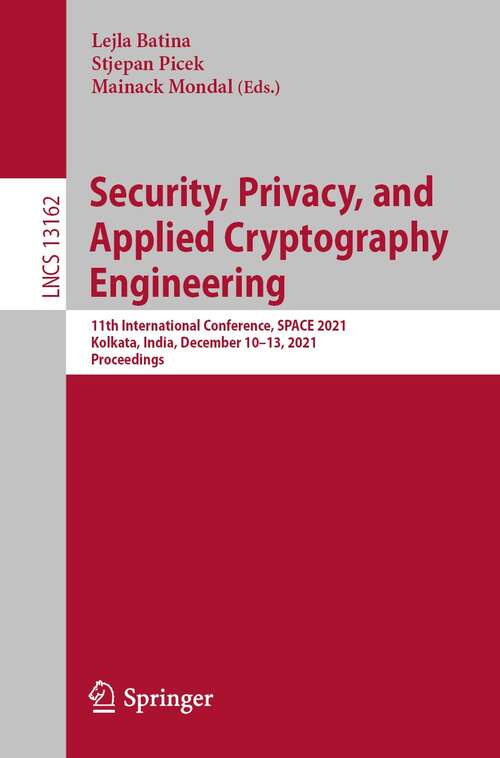 Security, Privacy, and Applied Cryptography Engineering: 11th International Conference, SPACE 2021, Kolkata, India, December 10–13, 2021, Proceedings (Lecture Notes in Computer Science #13162)