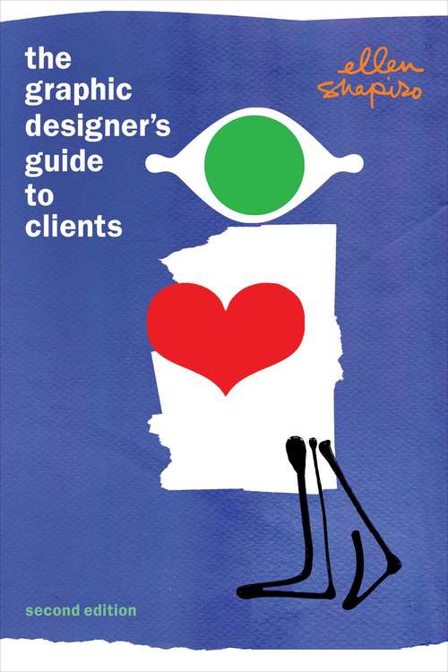 The Graphic Designer's Guide to Clients: How To Make Clients Happy And Do Great Work