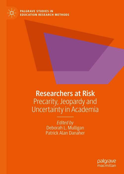 Researchers at Risk: Precarity, Jeopardy and Uncertainty in Academia (Palgrave Studies in Education Research Methods)