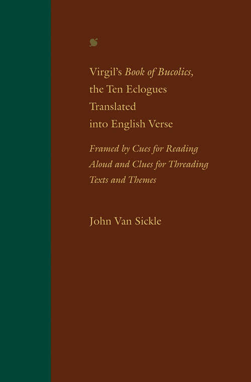 Virgil's Book of Bucolics, the Ten Eclogues Translated into English Verse: Framed by Cues for Reading Aloud and Clues for Threading Texts and Themes