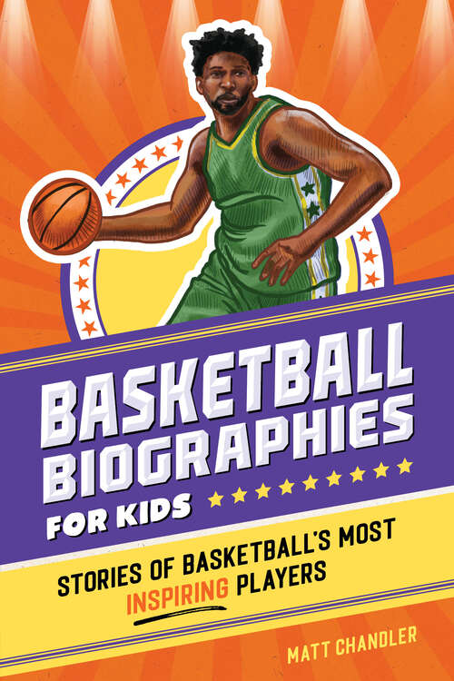 Book cover of Basketball Biographies for Kids: Stories of Basketball's Most Inspiring Players (Sports Biographies for Kids)