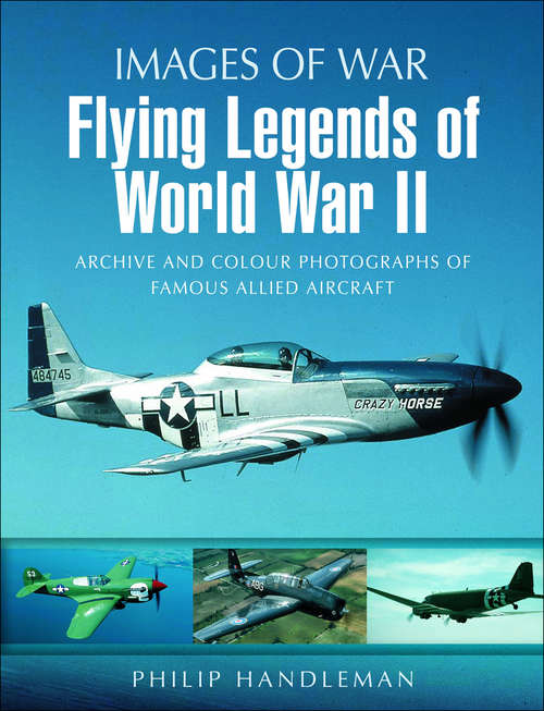 Book cover of Flying Legends of World War II: Archive and Colour Photos of Famous Allied Aircraft (Images of War)