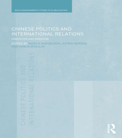 Chinese Politics and International Relations: Innovation and Invention (Routledge Studies in Globalisation)