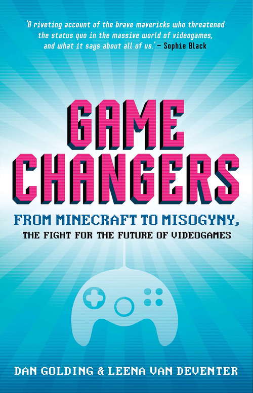 Game Changers: From Minecraft To Misogyny: The Fight For The Future Of Videogames