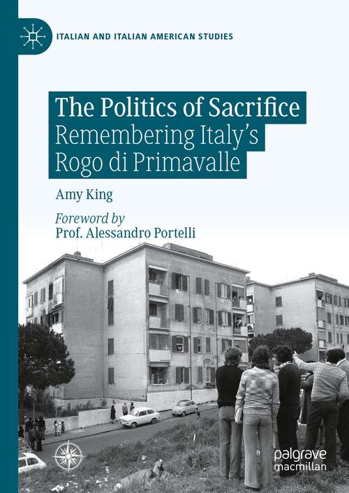 Book cover of The Politics of Sacrifice: Remembering Italy's Rogo di Primavalle (1st ed. 2023) (Italian and Italian American Studies)