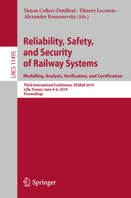 Book cover of Reliability, Safety, and Security of Railway Systems. Modelling, Analysis, Verification, and Certification: Third International Conference, RSSRail 2019, Lille, France, June 4–6, 2019, Proceedings (1st ed. 2019) (Lecture Notes in Computer Science #11495)