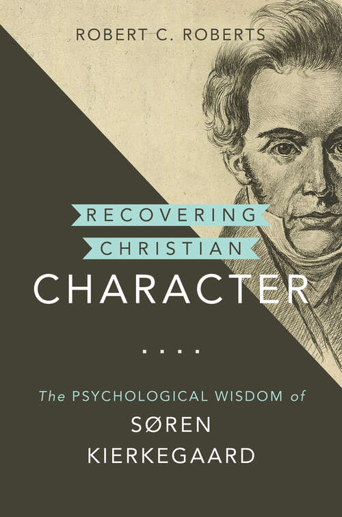Recovering Christian Character: The Psychological Wisdom of Søren Kierkegaard (Kierkegaard as a Christian Thinker)