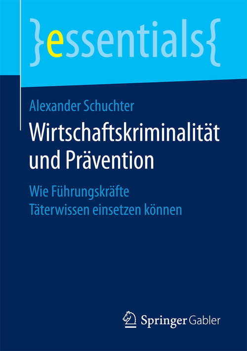 Book cover of Wirtschaftskriminalität und Prävention: Wie Führungskräfte Täterwissen einsetzen können (essentials)