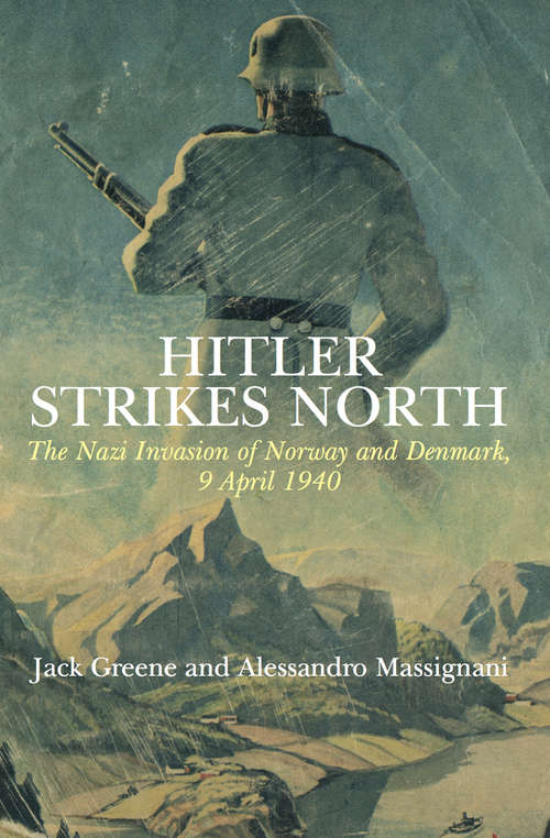 Hitler Strikes North: The Nazi Invasion of Norway and Denmark, 9 April 1940