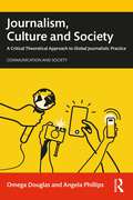 Journalism, Culture and Society: A Critical Theoretical Approach to Global Journalistic Practice (Communication and Society)