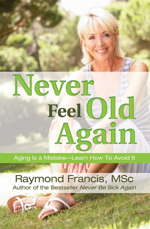Book cover of Never Feel Old Again: Aging Is a Mistake--Learn How to Avoid It