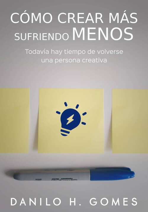 Book cover of Cómo crear más sufriendo menos: Todavía hay tiempo de volverse una persona creativa.