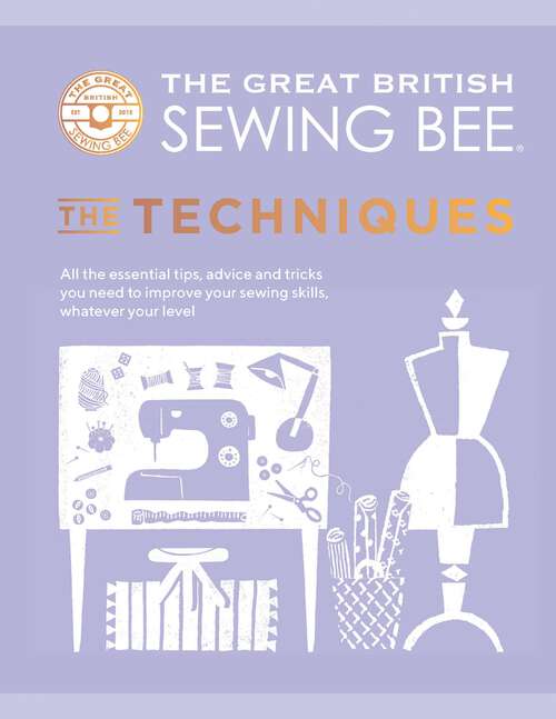 Book cover of The Great British Sewing Bee: All the Essential Tips, Advice and Tricks You Need to Improve Your Sewing Skills, Whatever Your Level (The Great British Sewing Bee)