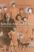 Between Arab and White: Race and Ethnicity in the Early Syrian American Diaspora