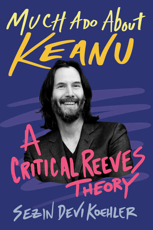 Book cover of Much Ado About Keanu: A Critical Reeves Theory