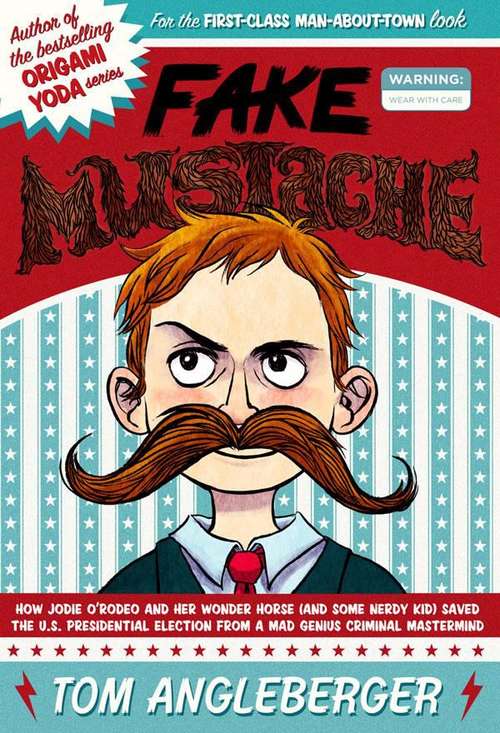 Fake Mustache: Or, How Jodie O'Rodeo and her Wonder Horse (and Some Nerdy Kid) Saved the U. S. Presidential Election from a Mad Genius Criminal Mastermind