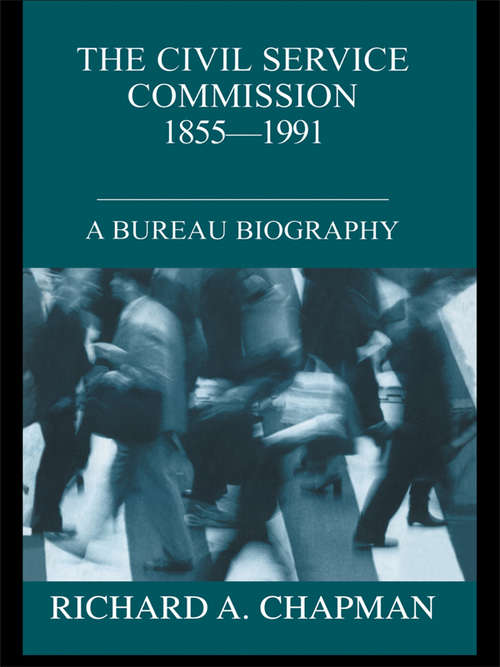 Civil Service Commission 1855-1991: A Bureau Biography (British Politics and Society)