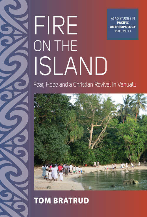 Book cover of Fire on the Island: Fear, Hope and a Christian Revival in Vanuatu (ASAO Studies in Pacific Anthropology #13)