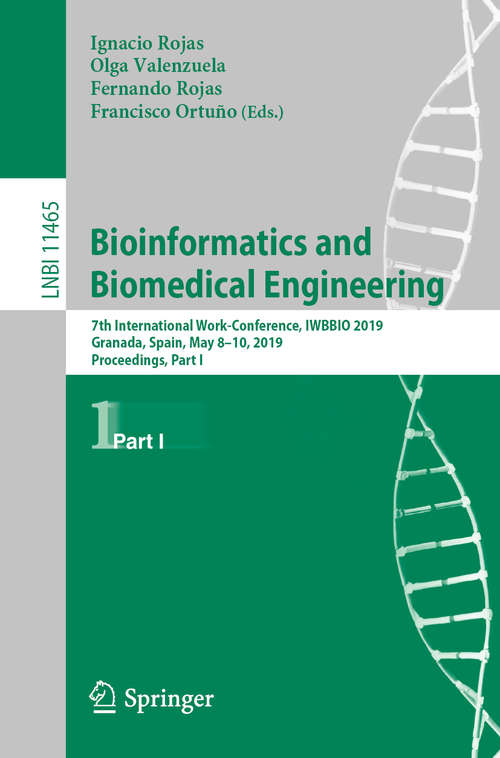 Book cover of Bioinformatics and Biomedical Engineering: 7th International Work-Conference, IWBBIO 2019, Granada, Spain, May 8-10, 2019, Proceedings, Part I (1st ed. 2019) (Lecture Notes in Computer Science #11465)