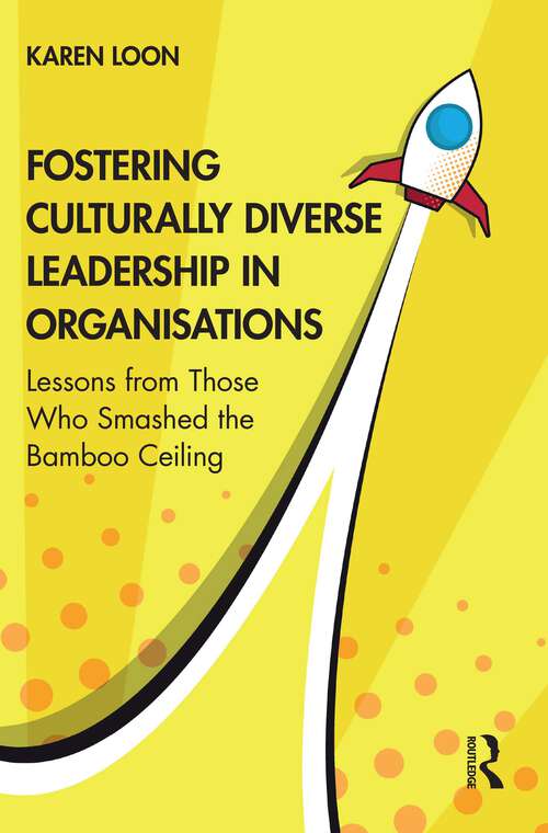 Fostering Culturally Diverse Leadership in Organisations: Lessons from Those Who Smashed the Bamboo Ceiling