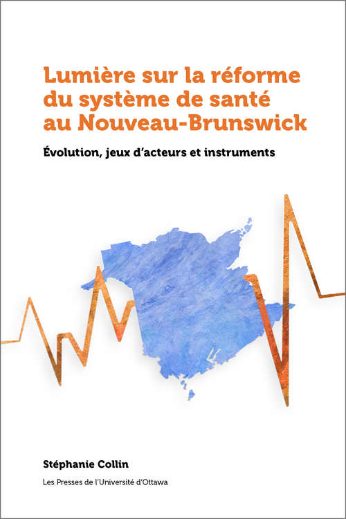 Book cover of Lumière sur la réforme du système de santé au Nouveau-Brunswick: Évolution, jeux d’acteurs et instruments (Santé et société)