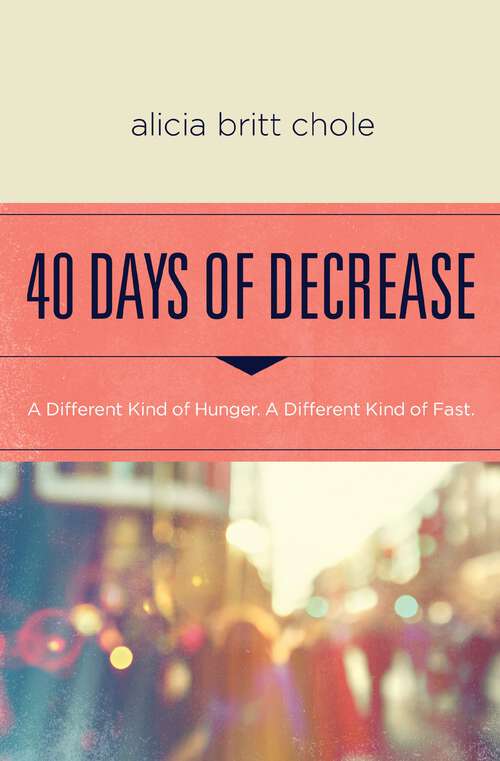 Book cover of 40 Days of Decrease: A Different Kind of Hunger. A Different Kind of Fast.
