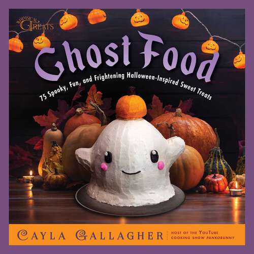 Book cover of Ghost Food: 75 Spooky, Fun, and Frightening Halloween-Inspired Sweet Treats (Whimsical Treats)