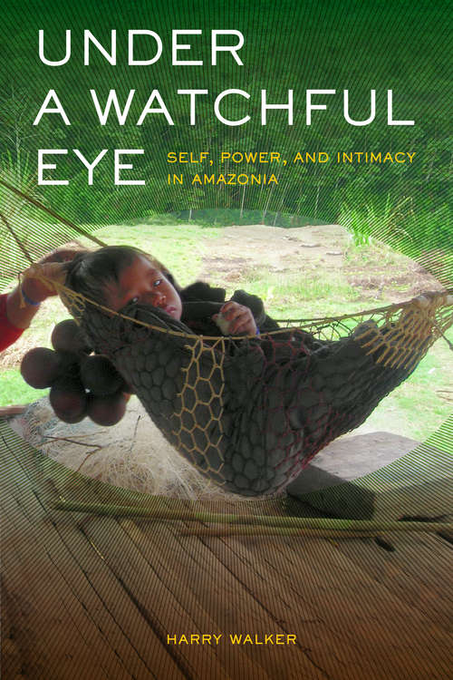 Book cover of Under a Watchful Eye: Self, Power, and Intimacy in Amazonia
