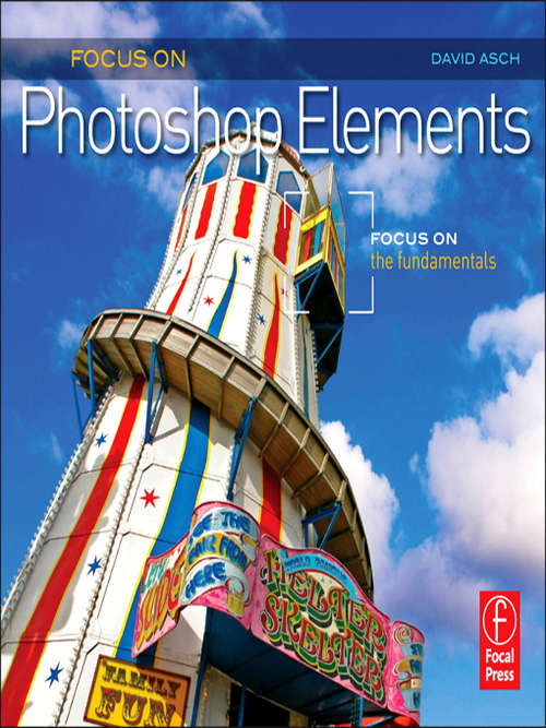 Focus On Photoshop Elements: Focus on the Fundamentals (The Focus On Series)