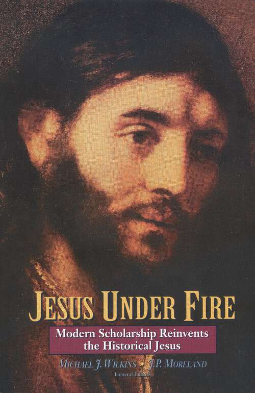 Book cover of Jesus Under Fire: Modern Scholarship Reinvents the Historical Jesus