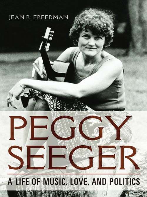 Book cover of Peggy Seeger: A Life of Music, Love, and Politics