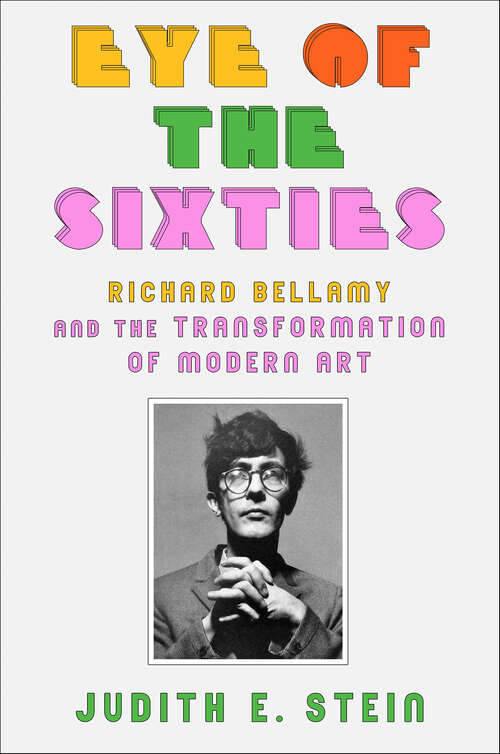 Book cover of Eye of the Sixties: Richard Bellamy and the Transformation of Modern Art