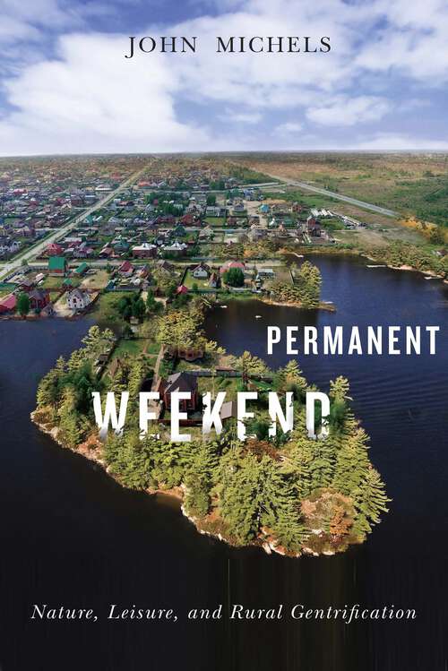 Book cover of Permanent Weekend: Nature, Leisure, and Rural Gentrification (McGill-Queen's Rural, Wildland, and Resource Studies)