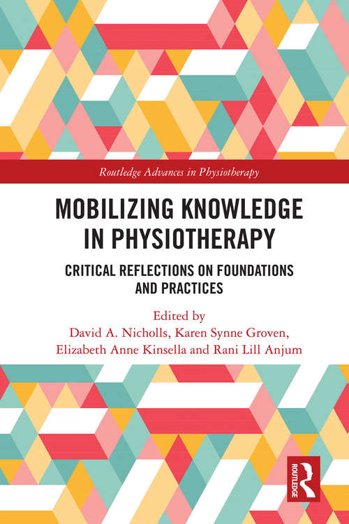 Mobilizing Knowledge in Physiotherapy: Critical Reflections on Foundations and Practices (Routledge Advances in Physiotherapy)