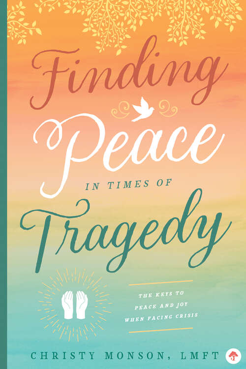 Book cover of Finding Peace in Times of Tragedy: The Keys to Peace and Joy When Facing Crisis