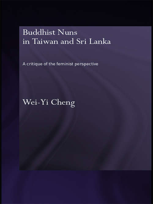 Buddhist Nuns in Taiwan and Sri Lanka: A Critique of the Feminist Perspective (Routledge Critical Studies in Buddhism)