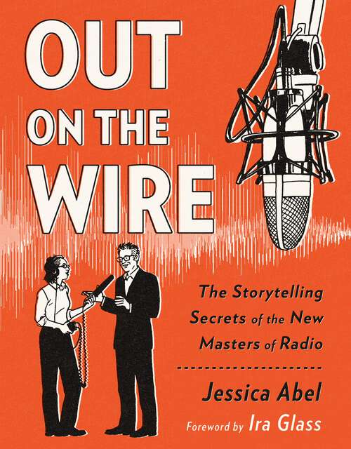 Book cover of Out on the Wire: The Storytelling Secrets of the New Masters of Radio