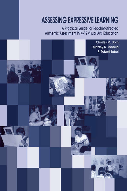 Assessing Expressive Learning: A Practical Guide for Teacher-directed Authentic Assessment in K-12 Visual Arts Education
