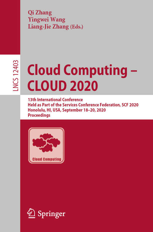 Cloud Computing – CLOUD 2020: 13th International Conference, Held as Part of the Services Conference Federation, SCF 2020, Honolulu, HI, USA, September 18-20, 2020, Proceedings (Lecture Notes in Computer Science #12403)