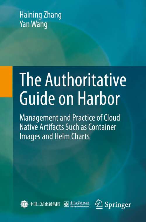 The Authoritative Guide on Harbor: Management and Practice of Cloud Native Artifacts Such as Container Images and Helm Charts