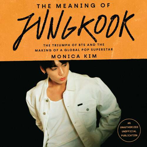 Book cover of The Meaning of Jungkook: The Triumph of BTS and The Making of a Global Superstar