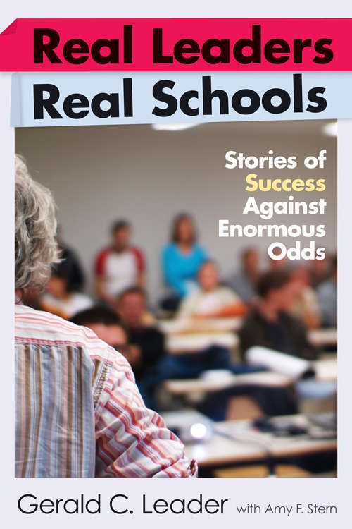 Real Leaders, Real Schools: Stories of Success Against Enormous Odds