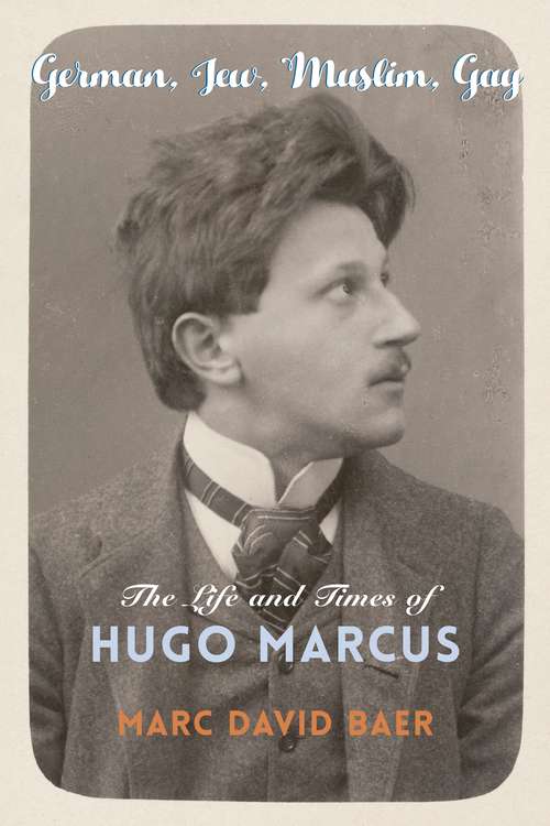 German, Jew, Muslim, Gay: The Life and Times of Hugo Marcus (Religion, Culture, and Public Life)