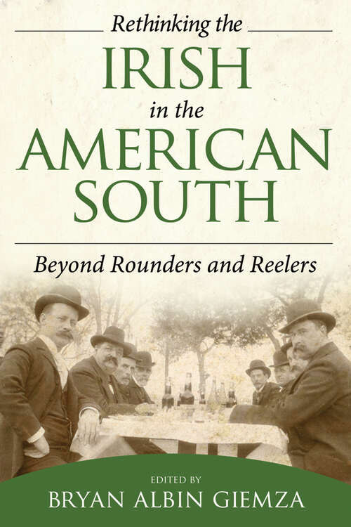 Book cover of Rethinking the Irish in the American South: Beyond Rounders and Reelers (EPUB Single)