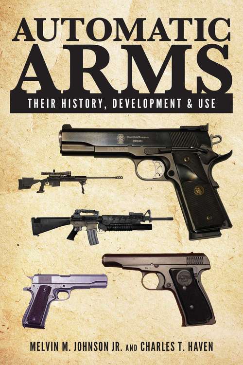 Book cover of Automatic Arms: Their History, Development and Use