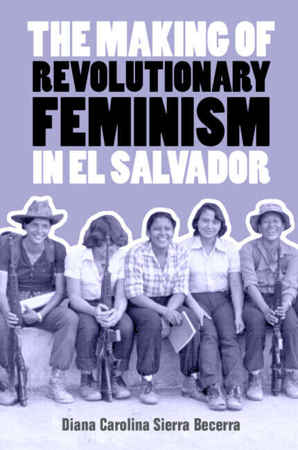 Book cover of The Making of Revolutionary Feminism in El Salvador