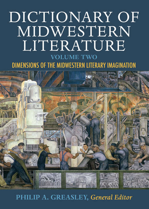 Dictionary of Midwestern Literature, Volume 2: Dimensions of the Midwestern Literary Imagination