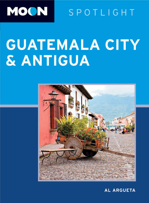 Book cover of Moon Spotlight Guatemala City & Antigua: 2012