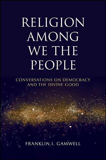Book cover of Religion among We the People: Conversations on Democracy and the Divine Good